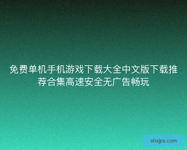 免费单机手机游戏下载大全中文版下载推荐合集高速安全无广告畅玩